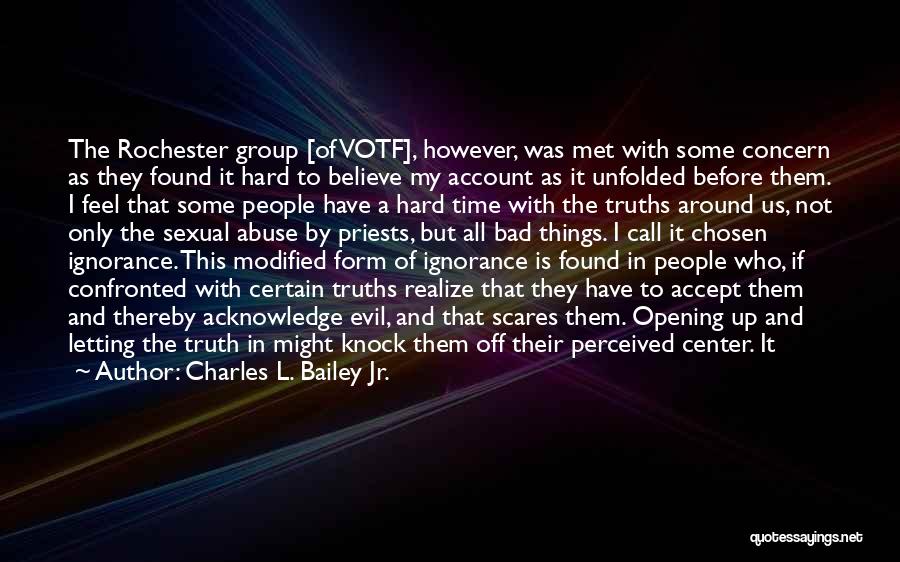 Charles L. Bailey Jr. Quotes: The Rochester Group [of Votf], However, Was Met With Some Concern As They Found It Hard To Believe My Account