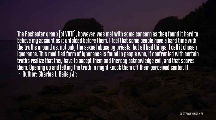 Charles L. Bailey Jr. Quotes: The Rochester Group [of Votf], However, Was Met With Some Concern As They Found It Hard To Believe My Account