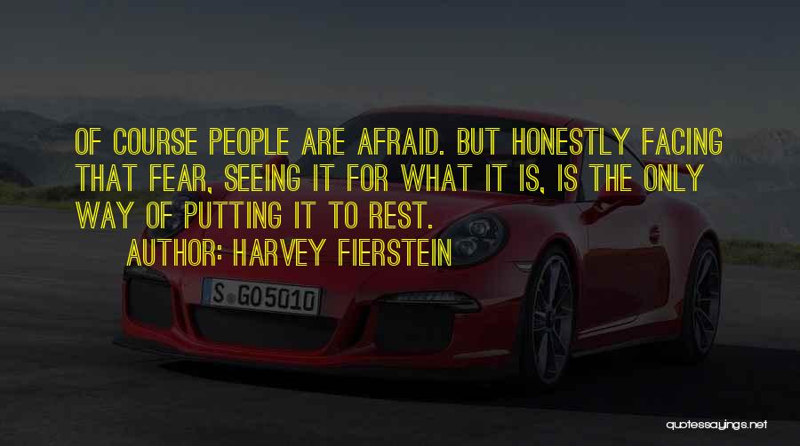 Harvey Fierstein Quotes: Of Course People Are Afraid. But Honestly Facing That Fear, Seeing It For What It Is, Is The Only Way