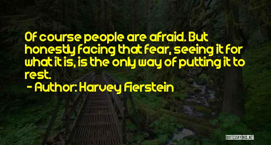 Harvey Fierstein Quotes: Of Course People Are Afraid. But Honestly Facing That Fear, Seeing It For What It Is, Is The Only Way