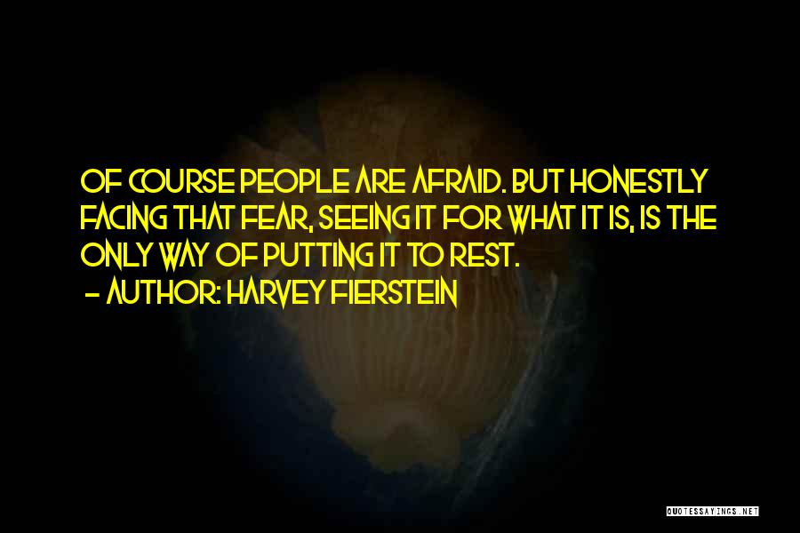 Harvey Fierstein Quotes: Of Course People Are Afraid. But Honestly Facing That Fear, Seeing It For What It Is, Is The Only Way