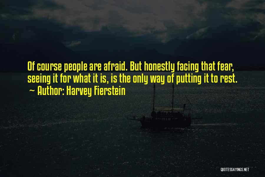 Harvey Fierstein Quotes: Of Course People Are Afraid. But Honestly Facing That Fear, Seeing It For What It Is, Is The Only Way