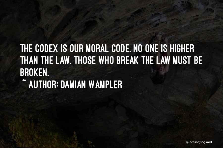 Damian Wampler Quotes: The Codex Is Our Moral Code. No One Is Higher Than The Law. Those Who Break The Law Must Be