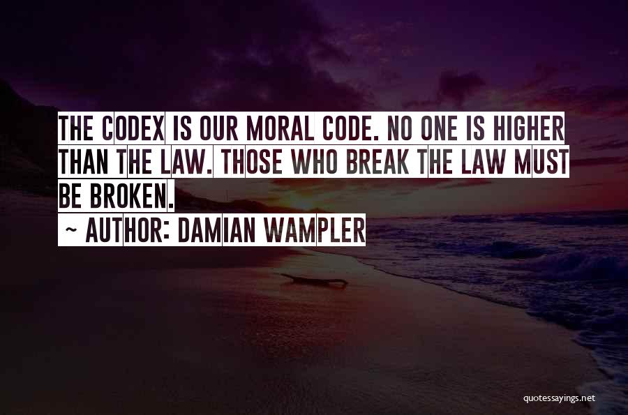 Damian Wampler Quotes: The Codex Is Our Moral Code. No One Is Higher Than The Law. Those Who Break The Law Must Be