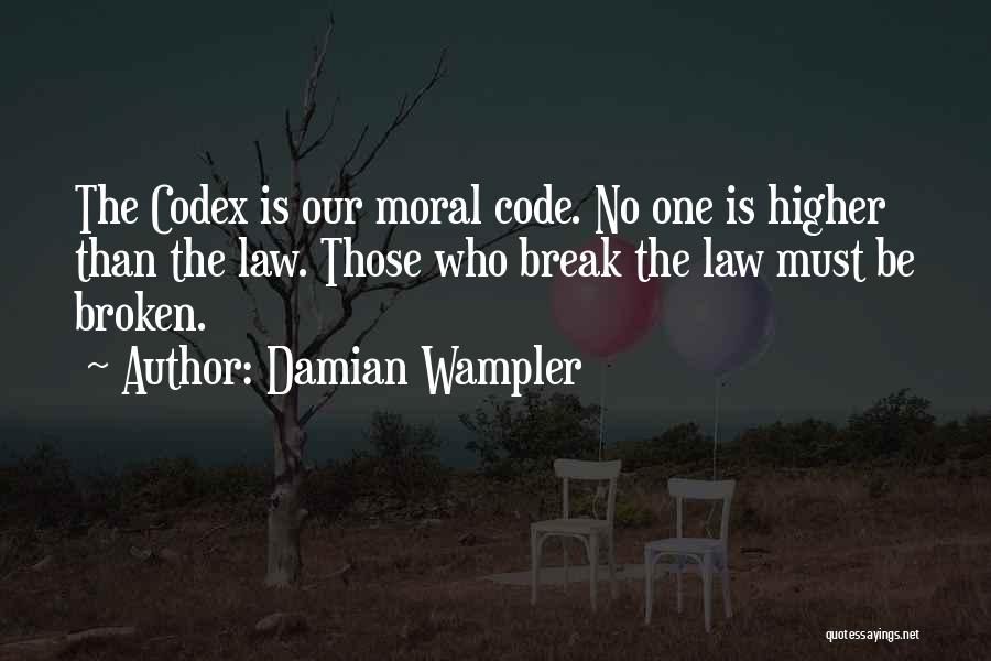 Damian Wampler Quotes: The Codex Is Our Moral Code. No One Is Higher Than The Law. Those Who Break The Law Must Be