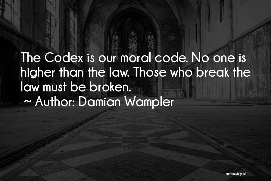 Damian Wampler Quotes: The Codex Is Our Moral Code. No One Is Higher Than The Law. Those Who Break The Law Must Be