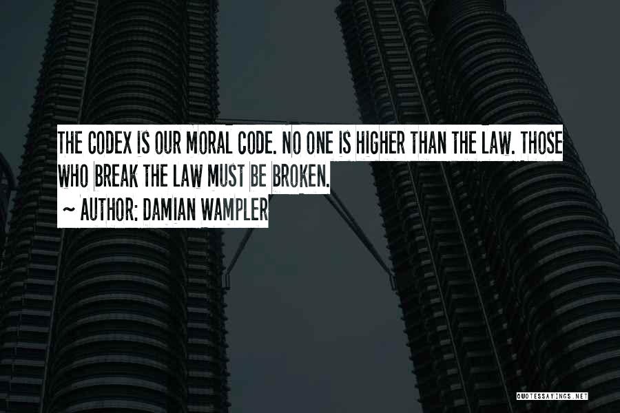 Damian Wampler Quotes: The Codex Is Our Moral Code. No One Is Higher Than The Law. Those Who Break The Law Must Be