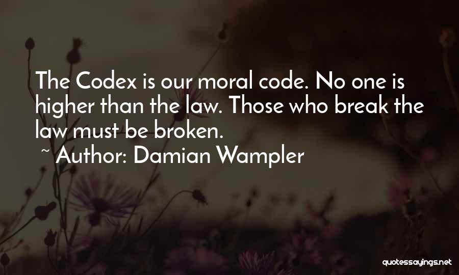 Damian Wampler Quotes: The Codex Is Our Moral Code. No One Is Higher Than The Law. Those Who Break The Law Must Be