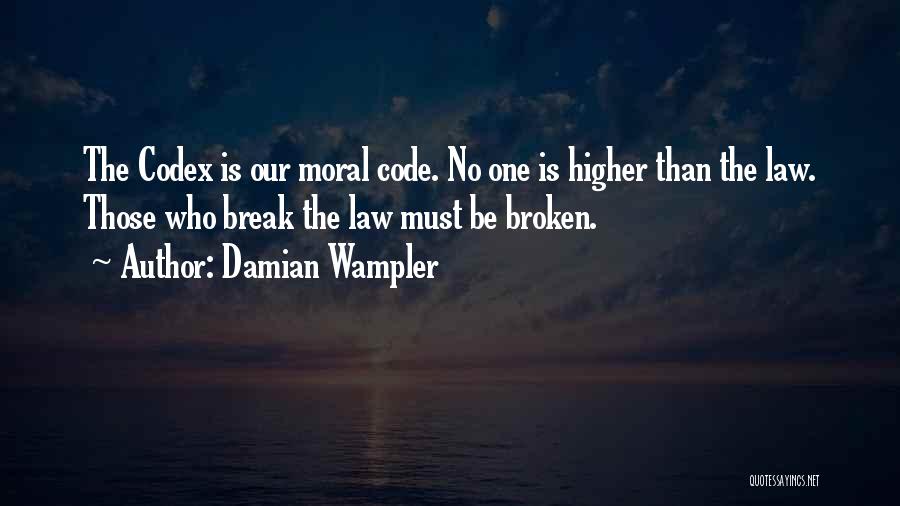 Damian Wampler Quotes: The Codex Is Our Moral Code. No One Is Higher Than The Law. Those Who Break The Law Must Be