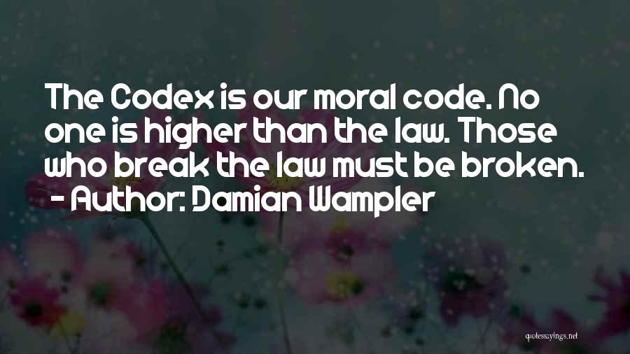 Damian Wampler Quotes: The Codex Is Our Moral Code. No One Is Higher Than The Law. Those Who Break The Law Must Be
