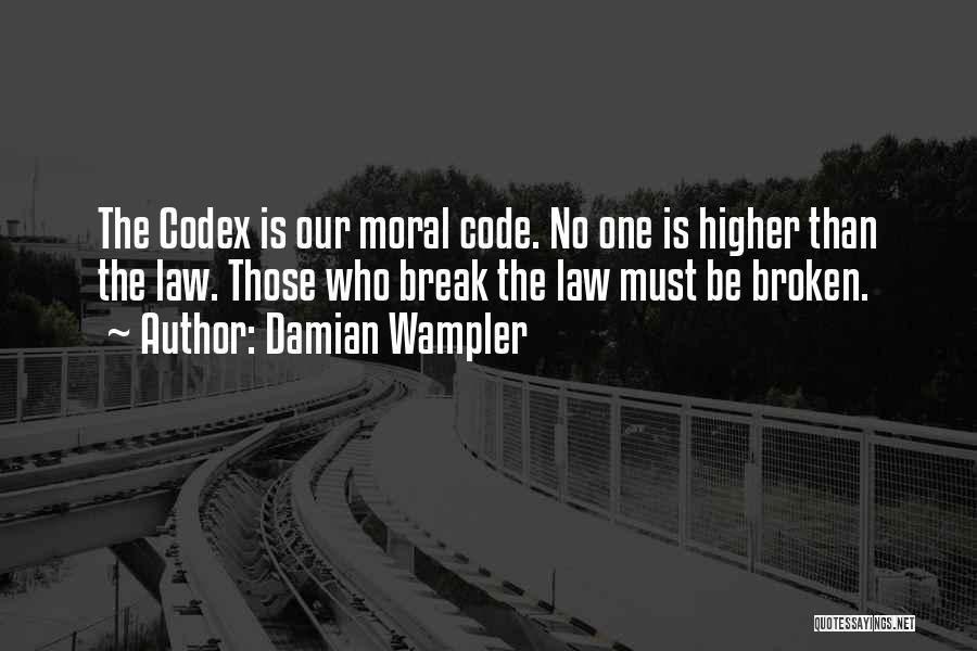 Damian Wampler Quotes: The Codex Is Our Moral Code. No One Is Higher Than The Law. Those Who Break The Law Must Be