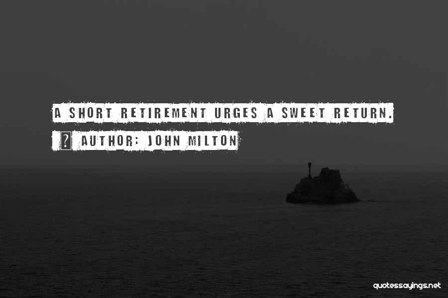John Milton Quotes: A Short Retirement Urges A Sweet Return.