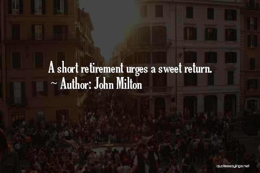 John Milton Quotes: A Short Retirement Urges A Sweet Return.