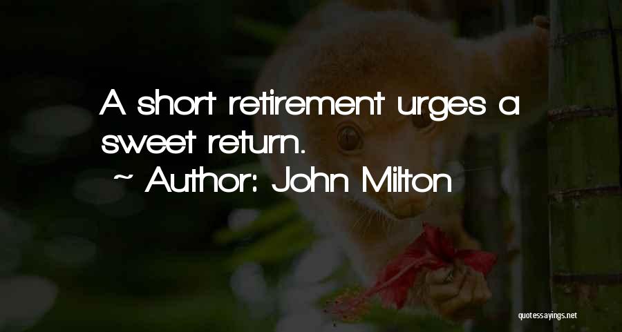John Milton Quotes: A Short Retirement Urges A Sweet Return.