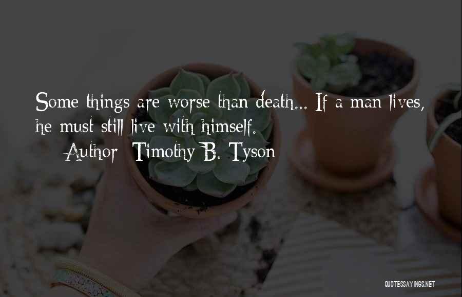 Timothy B. Tyson Quotes: Some Things Are Worse Than Death... If A Man Lives, He Must Still Live With Himself.