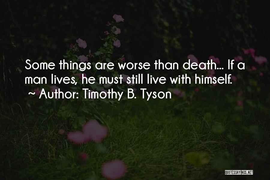 Timothy B. Tyson Quotes: Some Things Are Worse Than Death... If A Man Lives, He Must Still Live With Himself.