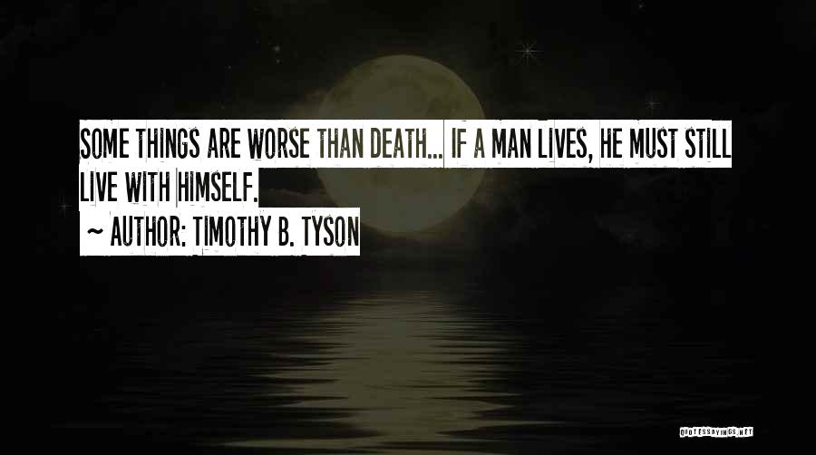 Timothy B. Tyson Quotes: Some Things Are Worse Than Death... If A Man Lives, He Must Still Live With Himself.