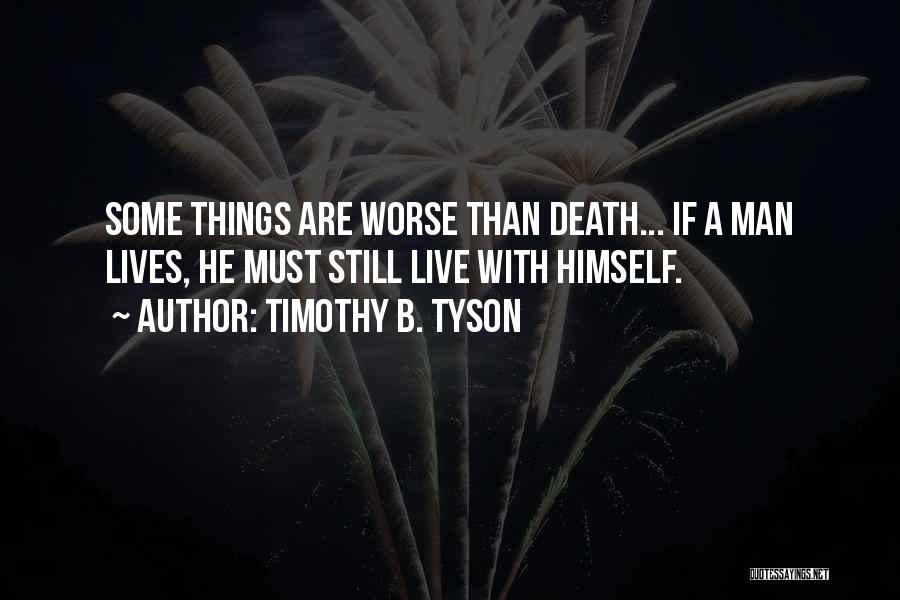 Timothy B. Tyson Quotes: Some Things Are Worse Than Death... If A Man Lives, He Must Still Live With Himself.