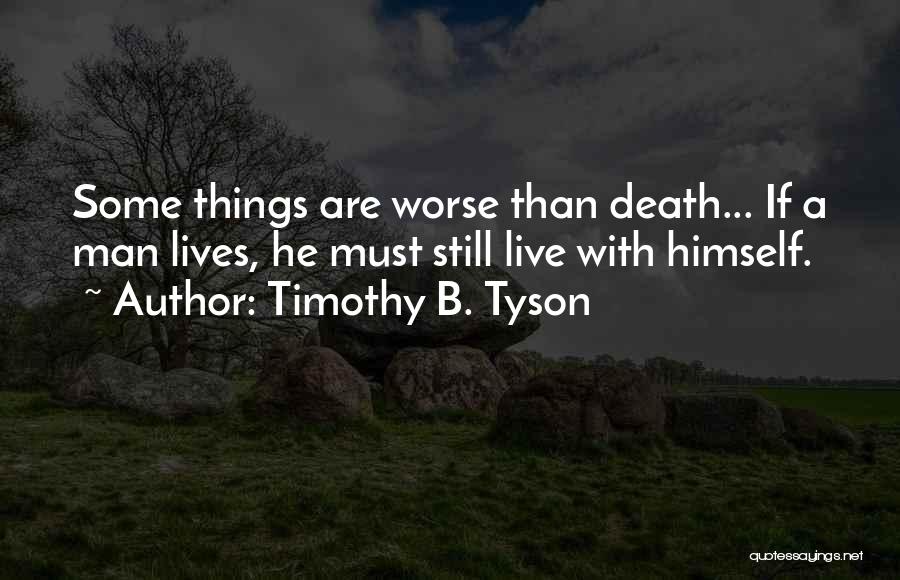 Timothy B. Tyson Quotes: Some Things Are Worse Than Death... If A Man Lives, He Must Still Live With Himself.