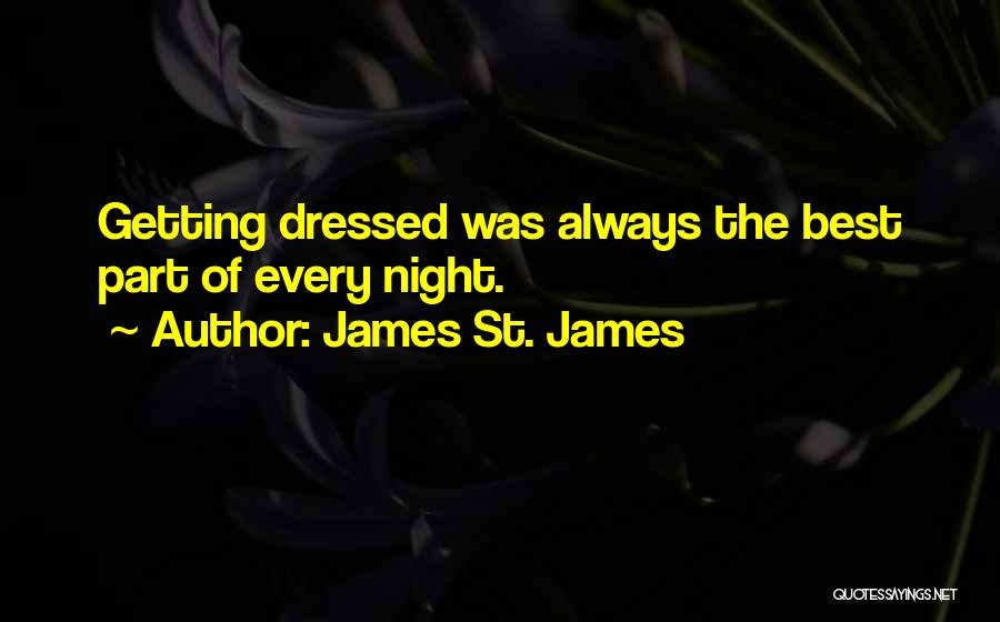 James St. James Quotes: Getting Dressed Was Always The Best Part Of Every Night.