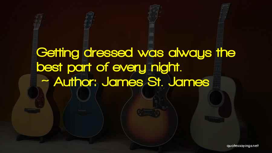 James St. James Quotes: Getting Dressed Was Always The Best Part Of Every Night.