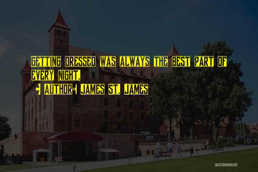 James St. James Quotes: Getting Dressed Was Always The Best Part Of Every Night.