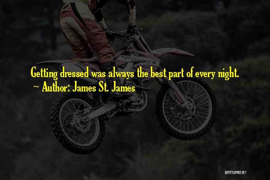 James St. James Quotes: Getting Dressed Was Always The Best Part Of Every Night.