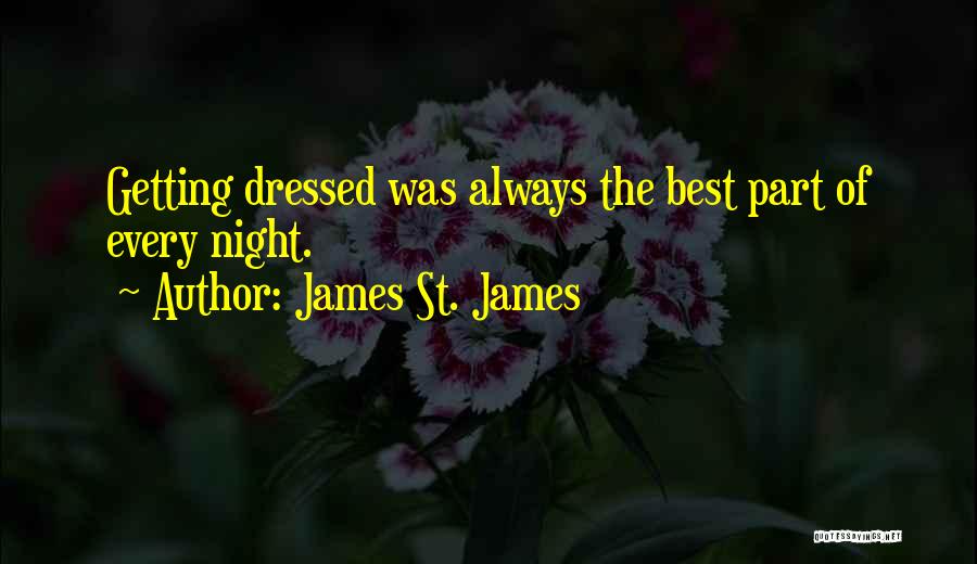 James St. James Quotes: Getting Dressed Was Always The Best Part Of Every Night.