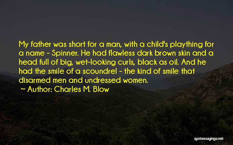 Charles M. Blow Quotes: My Father Was Short For A Man, With A Child's Plaything For A Name - Spinner. He Had Flawless Dark