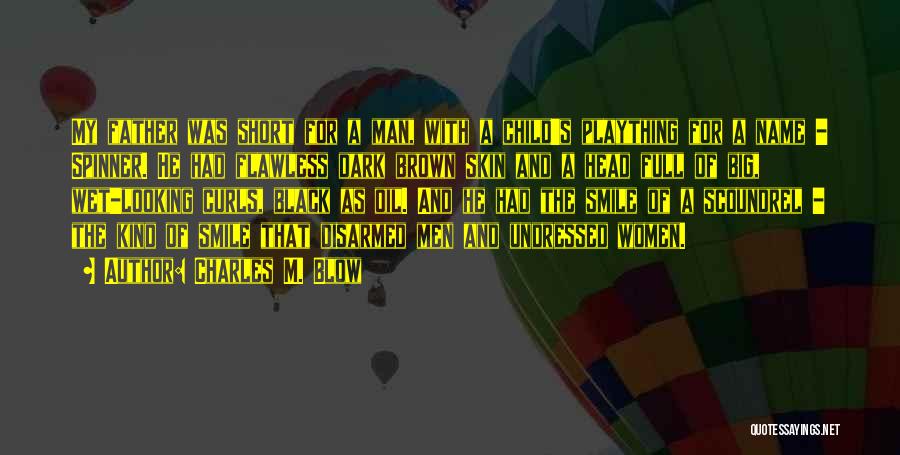 Charles M. Blow Quotes: My Father Was Short For A Man, With A Child's Plaything For A Name - Spinner. He Had Flawless Dark