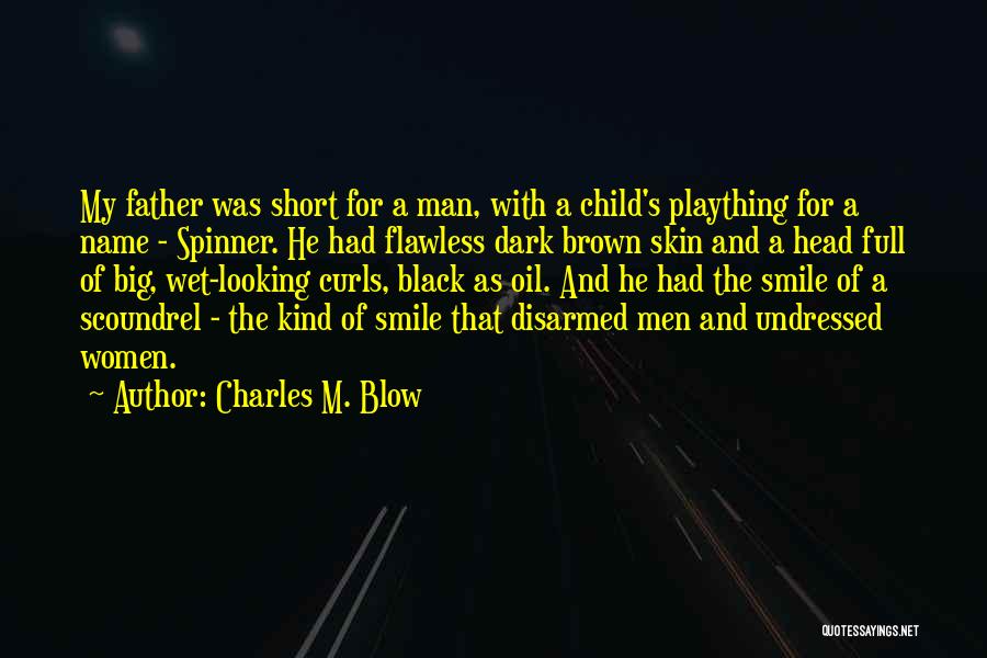 Charles M. Blow Quotes: My Father Was Short For A Man, With A Child's Plaything For A Name - Spinner. He Had Flawless Dark