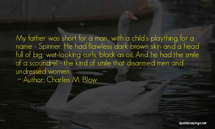 Charles M. Blow Quotes: My Father Was Short For A Man, With A Child's Plaything For A Name - Spinner. He Had Flawless Dark