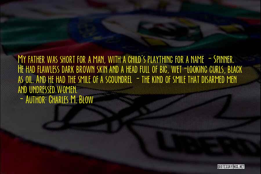 Charles M. Blow Quotes: My Father Was Short For A Man, With A Child's Plaything For A Name - Spinner. He Had Flawless Dark