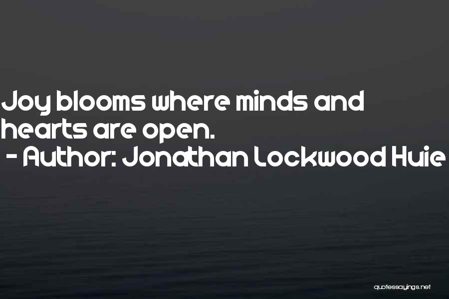 Jonathan Lockwood Huie Quotes: Joy Blooms Where Minds And Hearts Are Open.