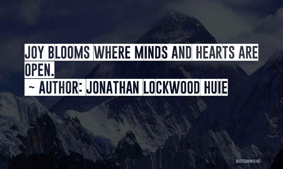 Jonathan Lockwood Huie Quotes: Joy Blooms Where Minds And Hearts Are Open.