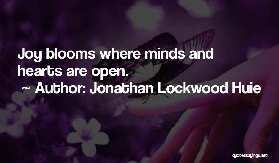 Jonathan Lockwood Huie Quotes: Joy Blooms Where Minds And Hearts Are Open.