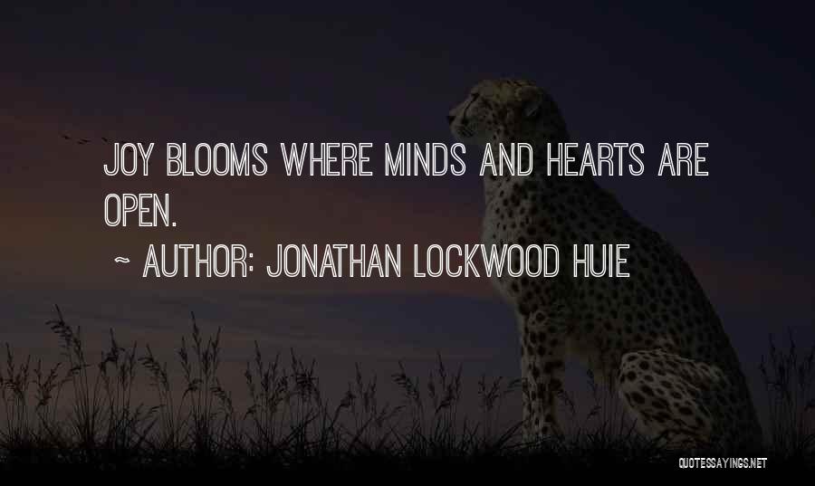 Jonathan Lockwood Huie Quotes: Joy Blooms Where Minds And Hearts Are Open.