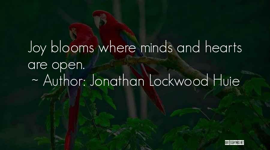 Jonathan Lockwood Huie Quotes: Joy Blooms Where Minds And Hearts Are Open.