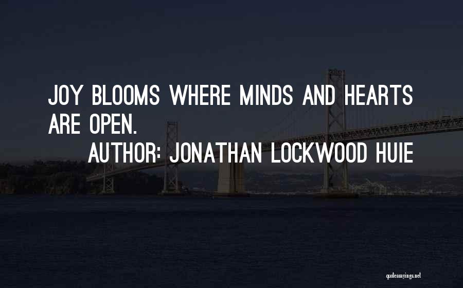 Jonathan Lockwood Huie Quotes: Joy Blooms Where Minds And Hearts Are Open.