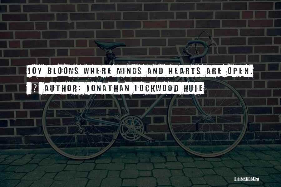 Jonathan Lockwood Huie Quotes: Joy Blooms Where Minds And Hearts Are Open.