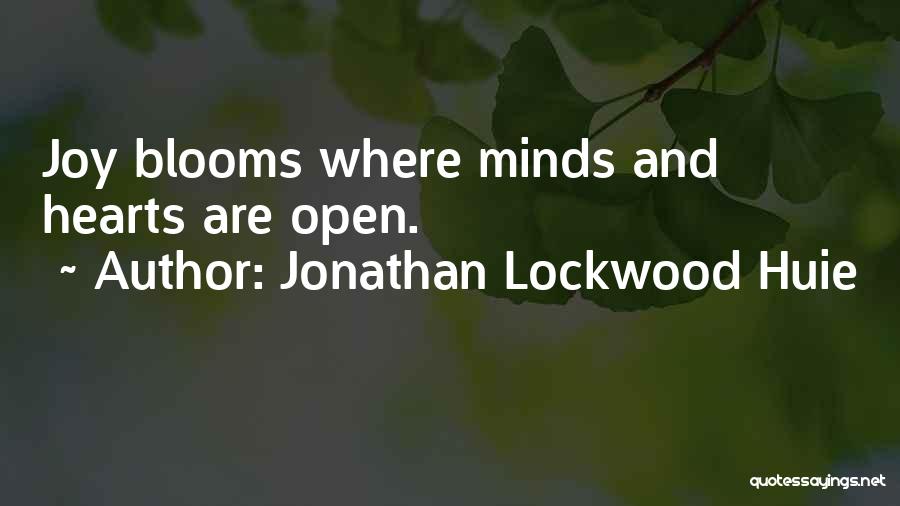 Jonathan Lockwood Huie Quotes: Joy Blooms Where Minds And Hearts Are Open.