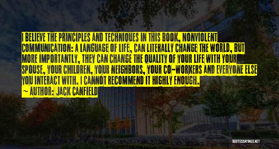 Jack Canfield Quotes: I Believe The Principles And Techniques In This Book, Nonviolent Communication: A Language Of Life, Can Literally Change The World,