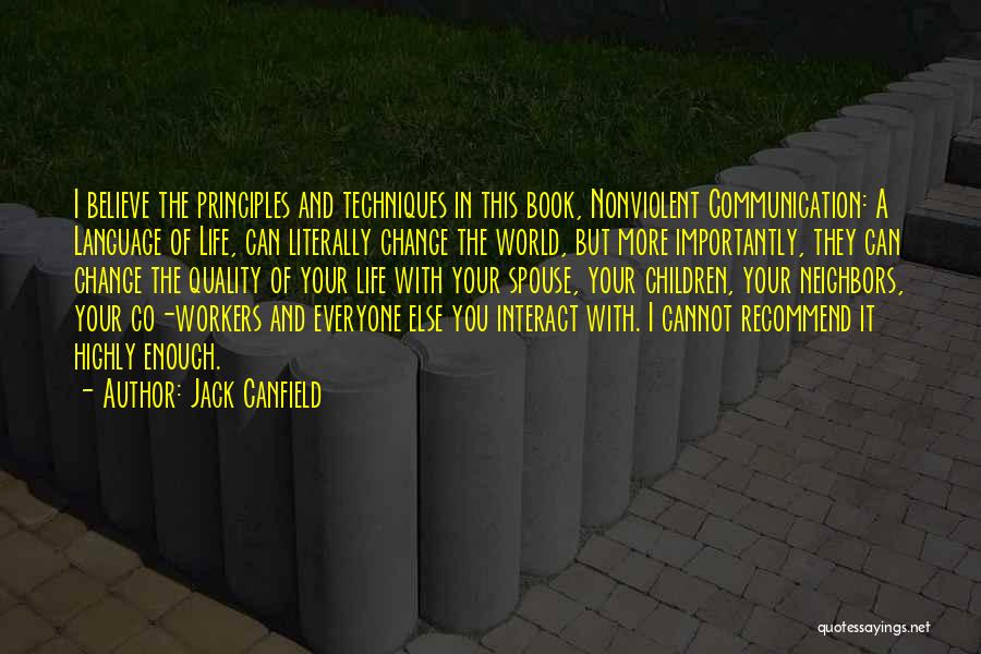 Jack Canfield Quotes: I Believe The Principles And Techniques In This Book, Nonviolent Communication: A Language Of Life, Can Literally Change The World,