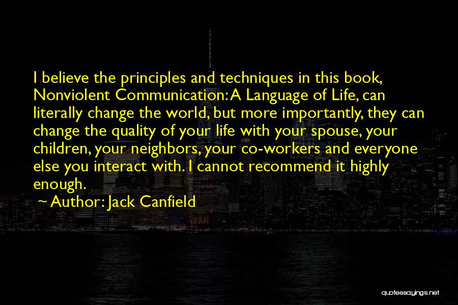 Jack Canfield Quotes: I Believe The Principles And Techniques In This Book, Nonviolent Communication: A Language Of Life, Can Literally Change The World,