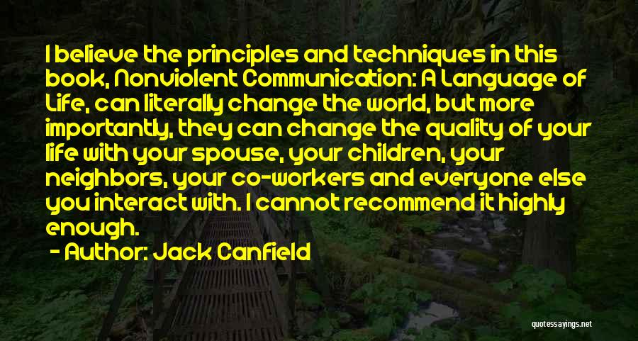 Jack Canfield Quotes: I Believe The Principles And Techniques In This Book, Nonviolent Communication: A Language Of Life, Can Literally Change The World,