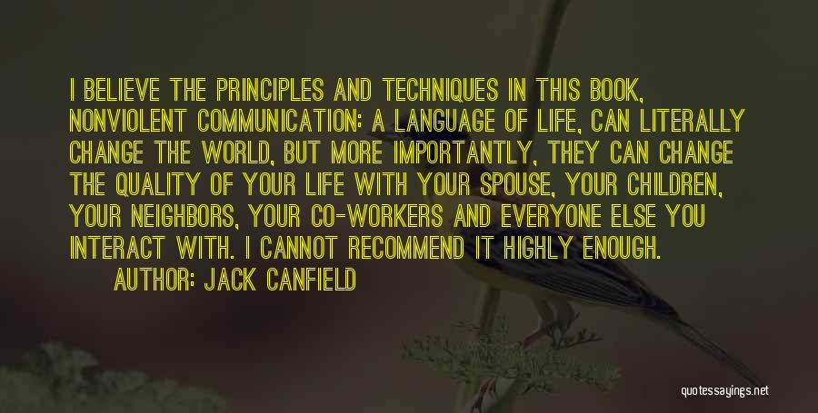 Jack Canfield Quotes: I Believe The Principles And Techniques In This Book, Nonviolent Communication: A Language Of Life, Can Literally Change The World,