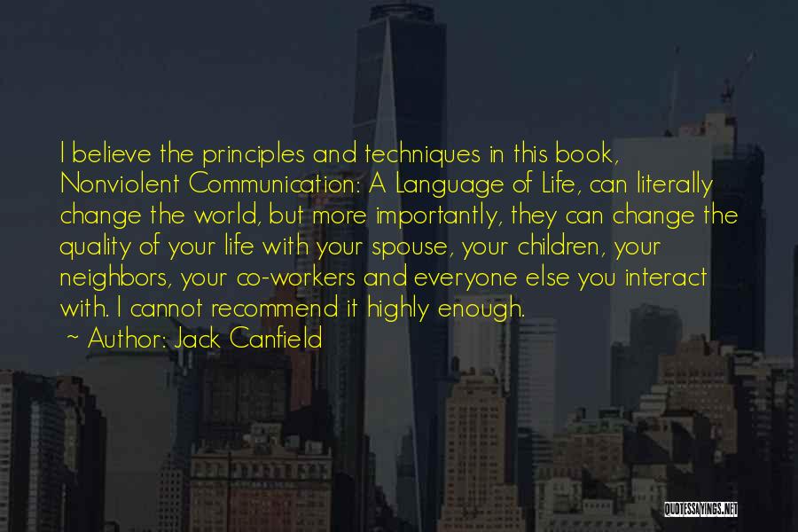 Jack Canfield Quotes: I Believe The Principles And Techniques In This Book, Nonviolent Communication: A Language Of Life, Can Literally Change The World,