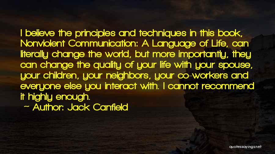 Jack Canfield Quotes: I Believe The Principles And Techniques In This Book, Nonviolent Communication: A Language Of Life, Can Literally Change The World,