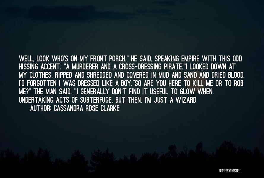 Cassandra Rose Clarke Quotes: Well, Look Who's On My Front Porch, He Said, Speaking Empire With This Odd Hissing Accent. A Murderer And A