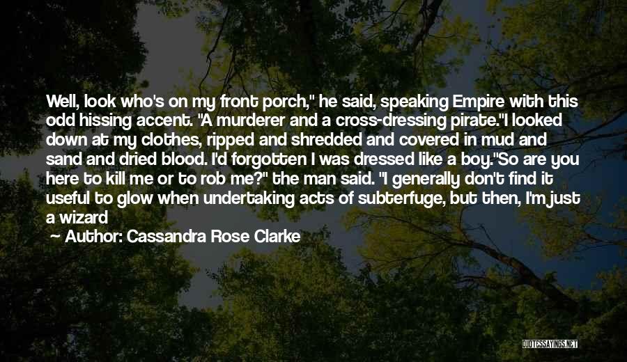 Cassandra Rose Clarke Quotes: Well, Look Who's On My Front Porch, He Said, Speaking Empire With This Odd Hissing Accent. A Murderer And A